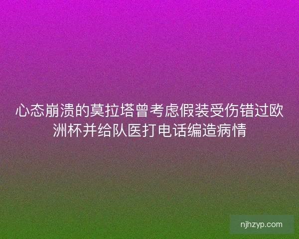 心态崩溃的莫拉塔曾考虑假装受伤错过欧洲杯并给队医打电话编造病情