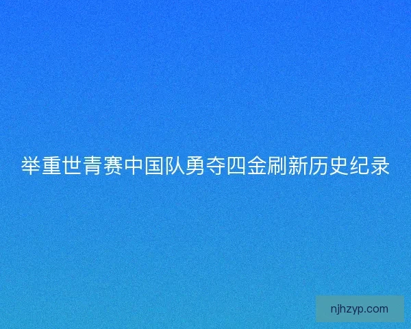 举重世青赛中国队勇夺四金刷新历史纪录